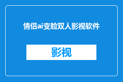 情侣ai变脸双人影视软件(情侣AI变脸双人影视软件：您是否已经准备好体验这一创新技术带来的浪漫惊喜？)