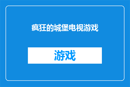 疯狂的城堡电视游戏(疯狂的城堡：电视游戏的魅力与挑战是什么？)