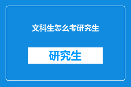文科生怎么考研究生(文科生如何准备研究生入学考试？)