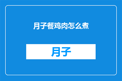 月子餐鸡肉怎么煮(如何正确烹饪月子餐中的鸡肉？)