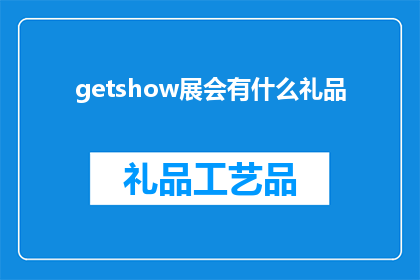 getshow展会有什么礼品(参加getshow展会，你将获得哪些独特的礼品？)