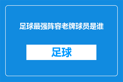 足球最强阵容老牌球员是谁(谁是足球历史上最强大的阵容中的老牌球员？)
