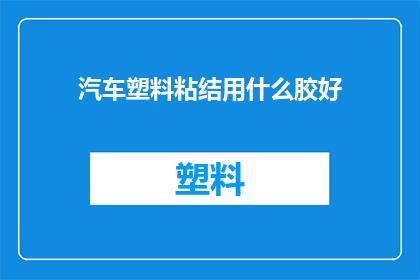 汽车塑料粘结用什么胶好(汽车塑料部件粘接的最佳选择是什么？)