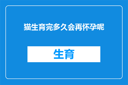 猫生育完多久会再怀孕呢(猫在生育后多久能够再次怀孕？)