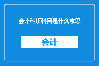 会计科研科目是什么意思(会计科研科目的含义是什么？)