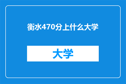 衡水470分上什么大学(衡水470分能上哪些大学？)