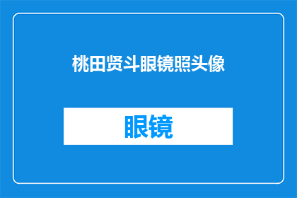 桃田贤斗眼镜照头像(桃田贤斗的眼镜照头像：他是如何塑造自己独特风格的？)