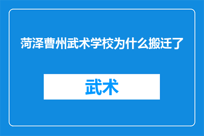 菏泽曹州武术学校为什么搬迁了(菏泽曹州武术学校为何选择搬迁？背后的原因是什么？)
