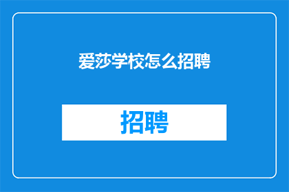 爱莎学校怎么招聘(爱莎学校如何吸引和招聘优秀人才？)