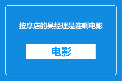 按摩店的吴经理是谁啊电影(谁在按摩店担任吴经理？)