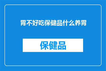 胃不好吃保健品什么养胃(胃部不适，寻求保健品的养护之道？)