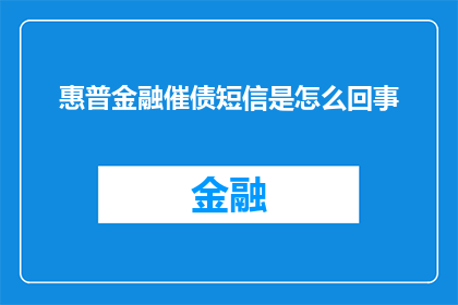 惠普金融催债短信是怎么回事(惠普金融催债短信究竟隐藏着怎样的秘密？)