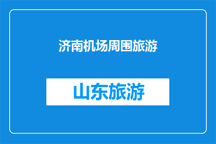 济南机场周围旅游(济南机场周边的旅游胜地，您是否已经探索过？)