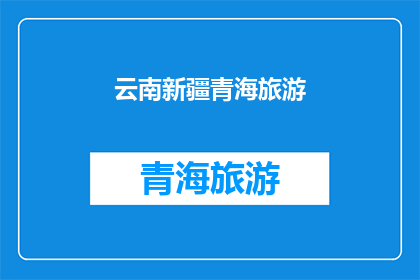 云南新疆青海旅游(探索云南的神秘魅力，新疆的壮丽风光，青海的纯净美景你最想去哪儿旅游？)