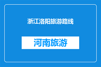 浙江洛阳旅游路线(探索浙江洛阳：一条不可错过的旅游路线指南)