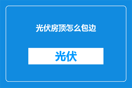 光伏房顶怎么包边(如何高效地对光伏房顶进行边缘处理？)