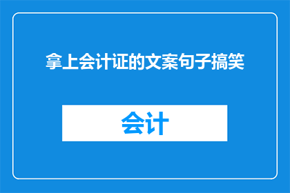 拿上会计证的文案句子搞笑(拿上会计证的文案句子搞笑：你确定这是在开玩笑吗？)