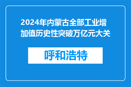 2024年内蒙古全部工业增加值历史性突破万亿元大关