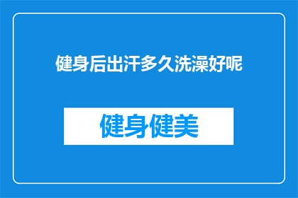 健身后出汗多久洗澡好呢(健身后多久洗澡最适宜？)