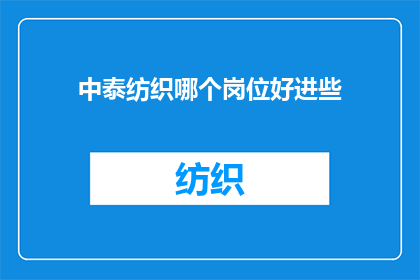 中泰纺织哪个岗位好进些(中泰纺织的哪个岗位更容易进入？)