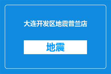 大连开发区地震普兰店(大连开发区地震是否影响到了普兰店？)