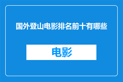 国外登山电影排名前十有哪些(国外登山电影中哪些作品位居前十？)