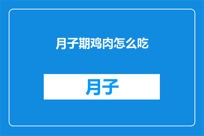 月子期鸡肉怎么吃(如何巧妙食用月子期鸡肉以促进健康？)