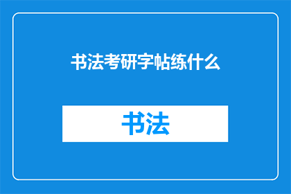 书法考研字帖练什么(书法考研字帖练什么？)