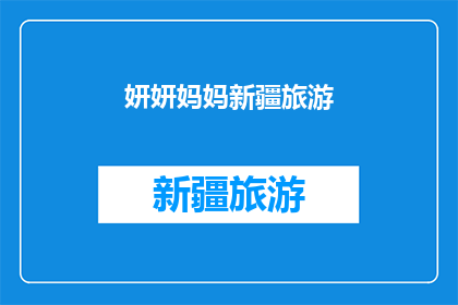 妍妍妈妈新疆旅游(妍妍妈妈的新疆之旅：一次难忘的旅行体验？)