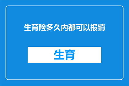 生育险多久内都可以报销(生育险报销期限是多久？)