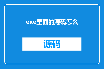 exe里面的源码怎么(如何深入解析并理解exe文件源码？)