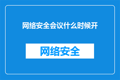 网络安全会议什么时候开(网络安全会议何时召开？)