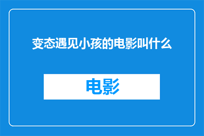 变态遇见小孩的电影叫什么(变态遇见小孩这部电影的名字是什么？)