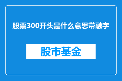 股票300开头是什么意思带融字(股票300开头是什么意思带融字？)