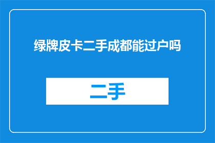绿牌皮卡二手成都能过户吗(在成都，绿牌皮卡二手车辆能否成功过户？)