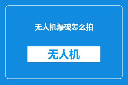 无人机爆破怎么拍(无人机爆破拍摄技巧：如何捕捉震撼瞬间？)