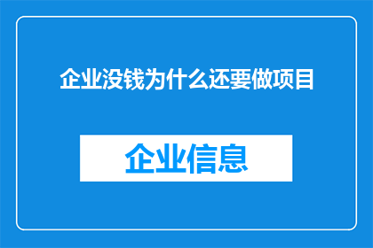 企业没钱为什么还要做项目(企业为何在资金匮乏的情况下仍坚持推进项目？)