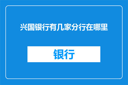 兴国银行有几家分行在哪里(请问兴国银行在哪些地方设有分行？)