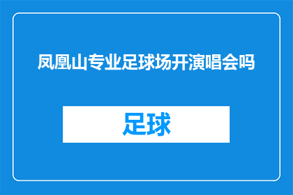 凤凰山专业足球场开演唱会吗(凤凰山专业足球场是否举办演唱会？)