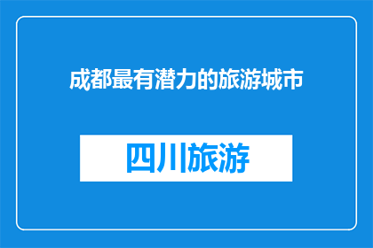 成都最有潜力的旅游城市(成都：究竟隐藏着怎样的魅力，让这座城市成为旅游界的璀璨明珠？)