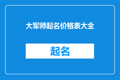 大军师起名价格表大全(大军师起名价格表大全是否值得投资？)