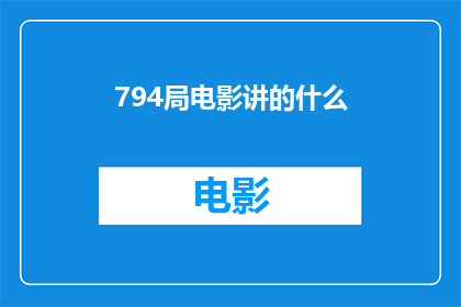 794局电影讲的什么(794局电影究竟讲述了什么？)