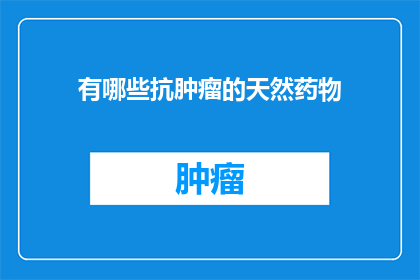 有哪些抗肿瘤的天然药物(有哪些天然药物对抗肿瘤？)