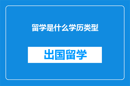 留学是什么学历类型(留学是什么学历类型？)