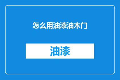 怎么用油漆油木门(如何正确使用油漆来保养木门？)