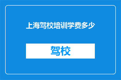 上海驾校培训学费多少(上海驾校培训学费是多少？)
