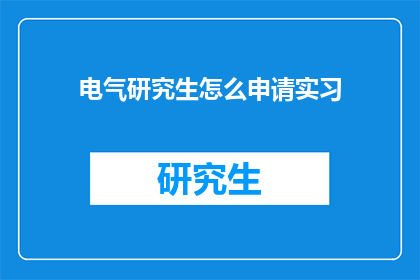 电气研究生怎么申请实习(电气研究生如何申请实习？)