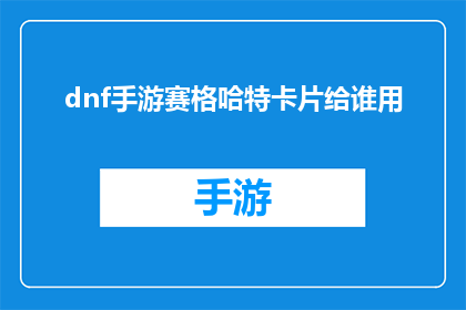 dnf手游赛格哈特卡片给谁用(赛格哈特卡片在DNF手游中的最佳使用对象是什么？)