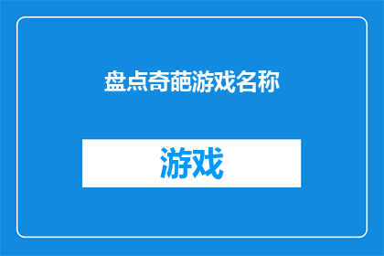 盘点奇葩游戏名称(盘点那些令人啼笑皆非的游戏名称：你见过哪些让人哭笑不得的命名？)