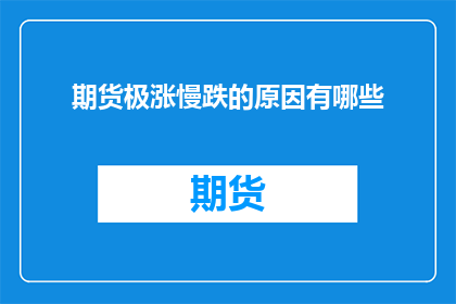 期货极涨慢跌的原因有哪些(探究期货市场极涨慢跌现象背后的原因有哪些？)